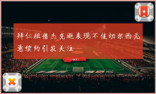 拜仁租借杰克逊表现不佳切尔西无意续约引发关注