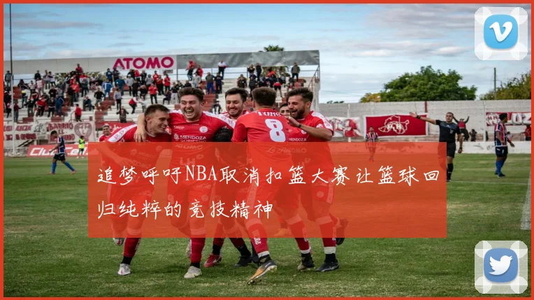 追梦呼吁NBA取消扣篮大赛让篮球回归纯粹的竞技精神